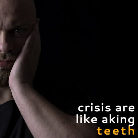 Crisis are like aking teeth